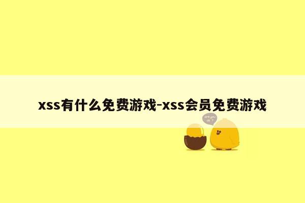 xss有什么免费游戏-xss会员免费游戏