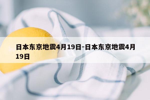 日本东京地震4月19日-日本东京地震4月19日