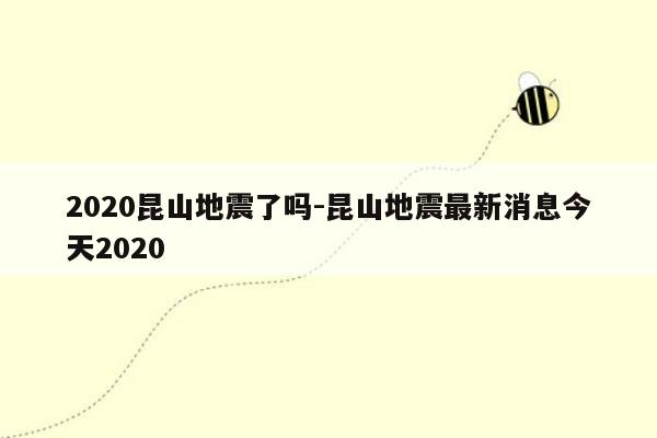 2020昆山地震了吗-昆山地震最新消息今天2020