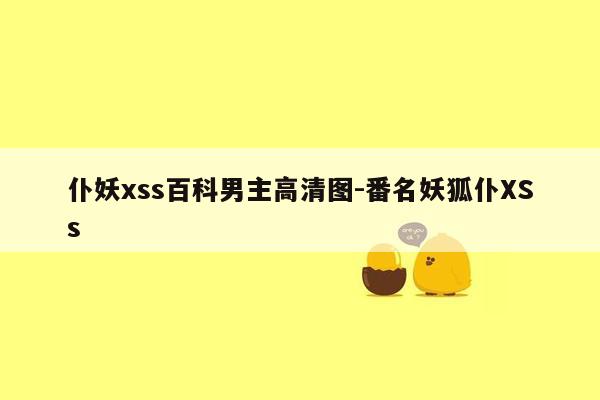 仆妖xss百科男主高清图-番名妖狐仆XSs