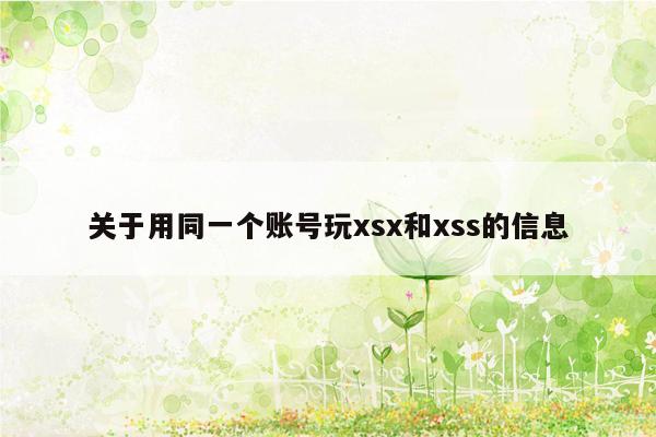 关于用同一个账号玩xsx和xss的信息