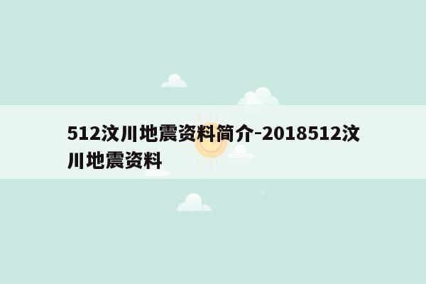 512汶川地震资料简介-2018512汶川地震资料