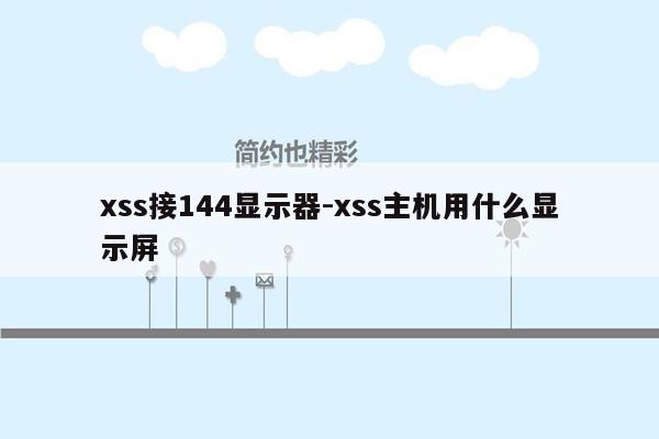 xss接144显示器-xss主机用什么显示屏