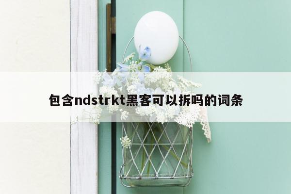 包含ndstrkt黑客可以拆吗的词条