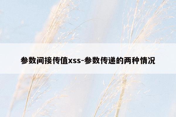 参数间接传值xss-参数传递的两种情况