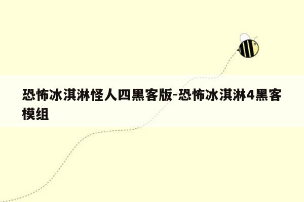 恐怖冰淇淋怪人四黑客版-恐怖冰淇淋4黑客模组