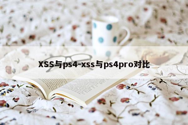 XSS与ps4-xss与ps4pro对比