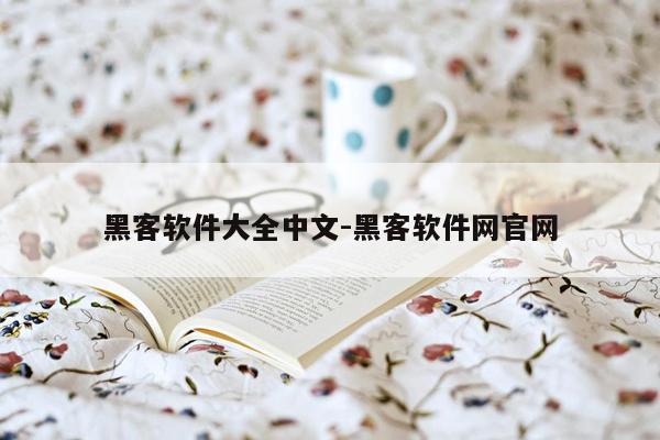 黑客软件大全中文-黑客软件网官网