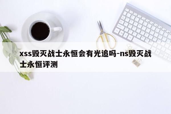 xss毁灭战士永恒会有光追吗-ns毁灭战士永恒评测