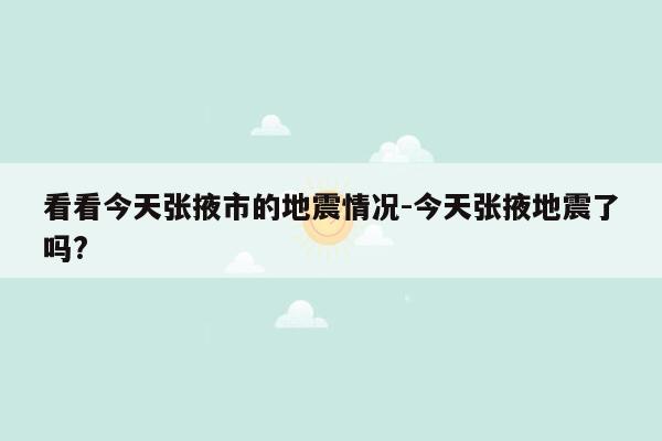 看看今天张掖市的地震情况-今天张掖地震了吗?