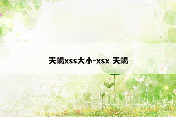 天蝎xss大小-xsx 天蝎