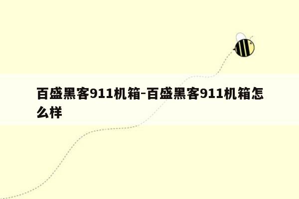 百盛黑客911机箱-百盛黑客911机箱怎么样