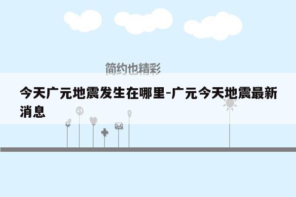 今天广元地震发生在哪里-广元今天地震最新消息