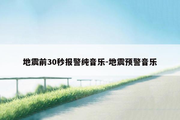 地震前30秒报警纯音乐-地震预警音乐