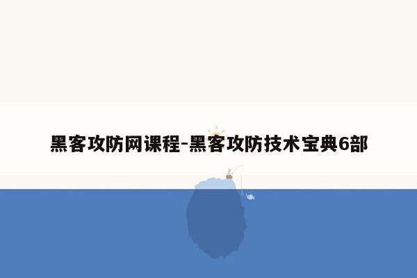 黑客攻防网课程-黑客攻防技术宝典6部