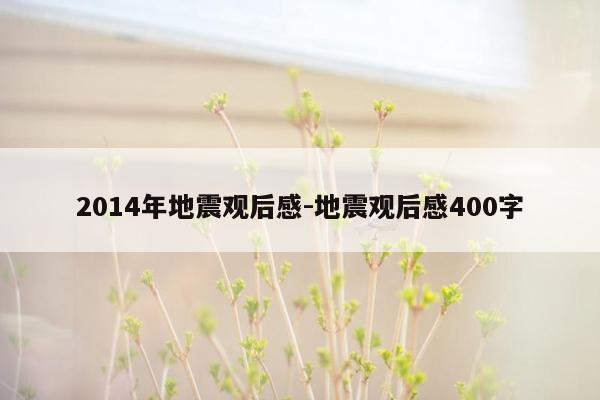 2014年地震观后感-地震观后感400字