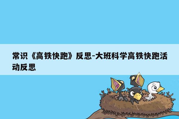 常识《高铁快跑》反思-大班科学高铁快跑活动反思